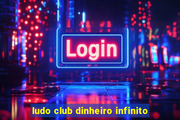 ludo club dinheiro infinito